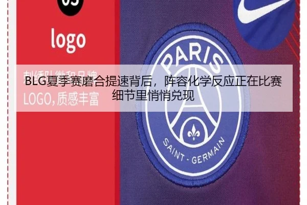 BLG夏季赛磨合提速背后，阵容化学反应正在比赛细节里悄悄兑现 - maiqiuwang